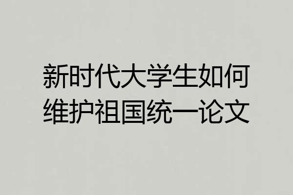 新时代大学生如何维护祖国统一论文