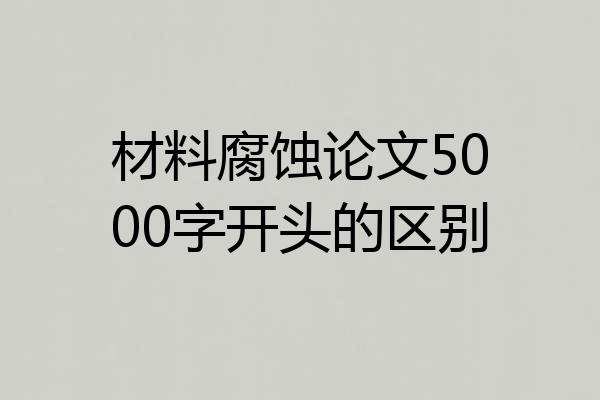 材料腐蚀论文5000字开头的区别