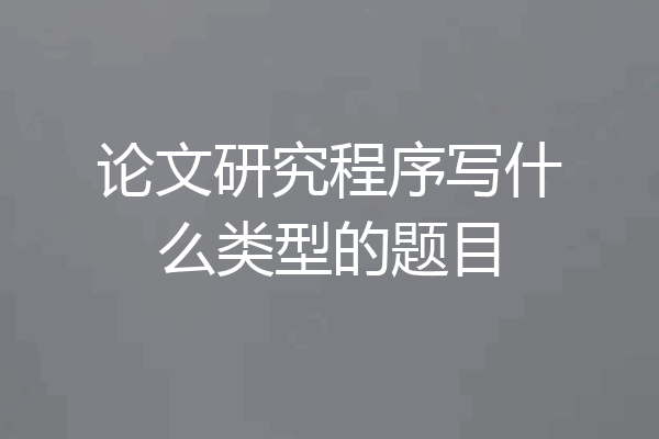 论文研究程序写什么类型的题目