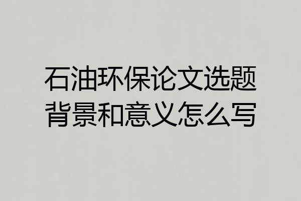 石油环保论文选题背景和意义怎么写