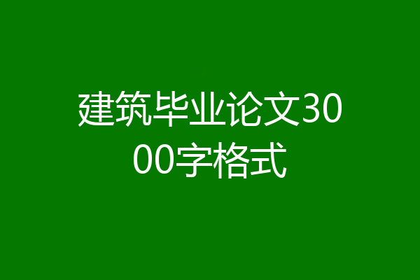 建筑毕业论文3000字格式