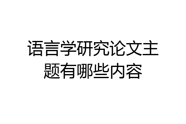 语言学研究论文主题有哪些内容