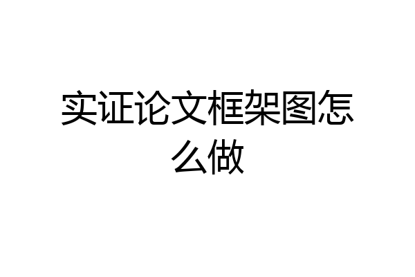 实证论文框架图怎么做