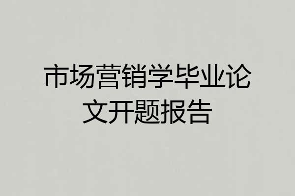 市场营销学毕业论文开题报告