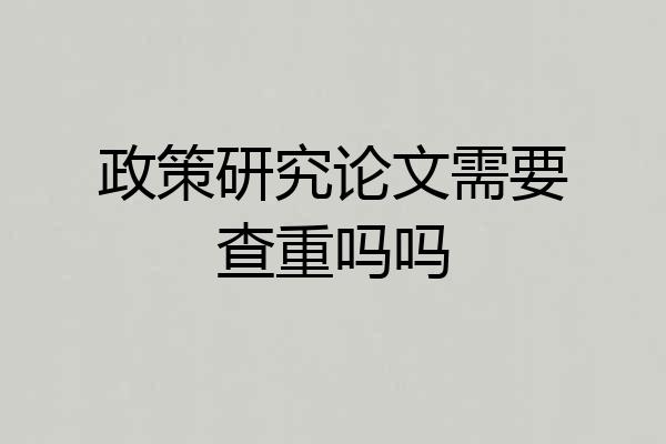 政策研究论文需要查重吗吗