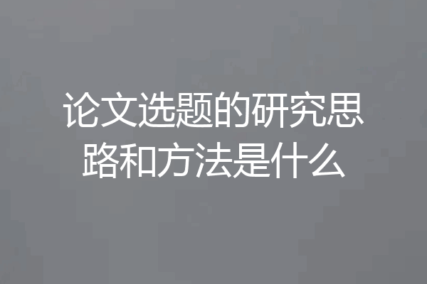 论文选题的研究思路和方法是什么