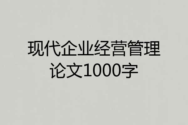 现代企业经营管理论文1000字