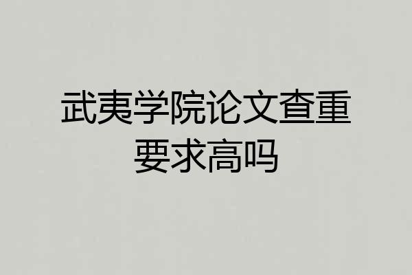 武夷学院论文查重要求高吗