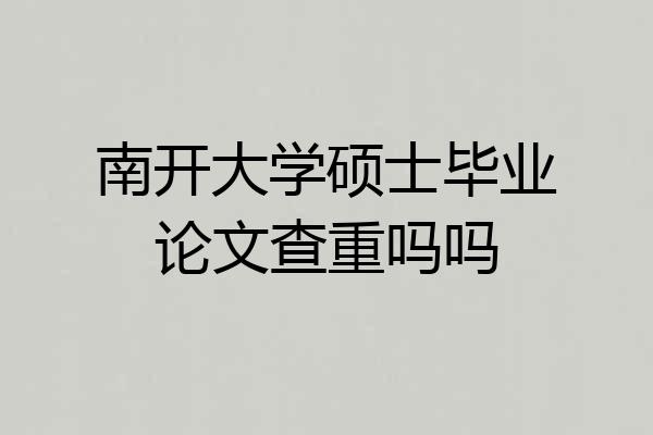 南开大学硕士毕业论文查重吗吗