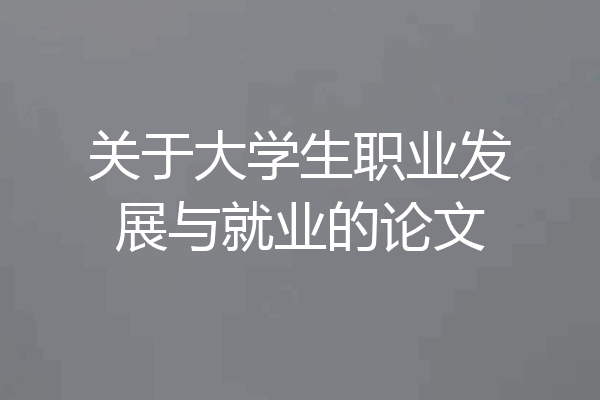 关于大学生职业发展与就业的论文