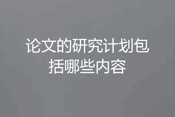 论文的研究计划包括哪些内容