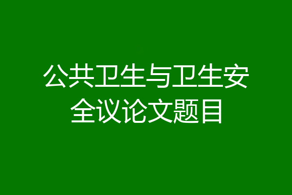 公共卫生与卫生安全议论文题目