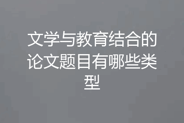 文学与教育结合的论文题目有哪些类型