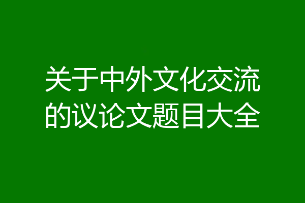 关于中外文化交流的议论文题目大全