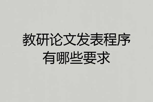 教研论文发表程序有哪些要求
