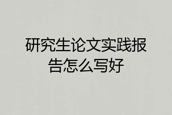 研究生论文实践报告怎么写好