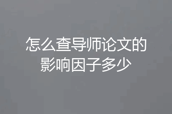 怎么查导师论文的影响因子多少