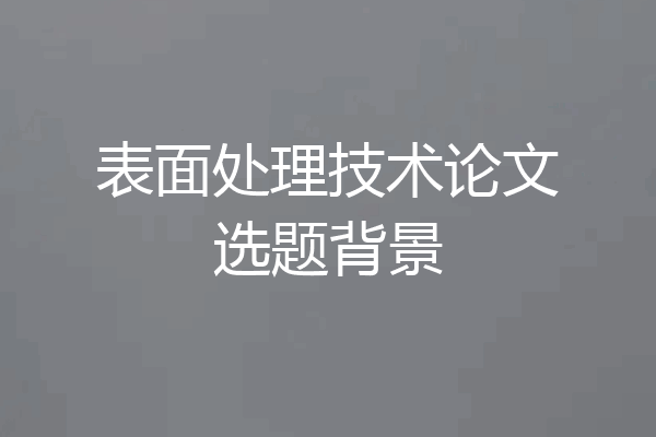 表面处理技术论文选题背景