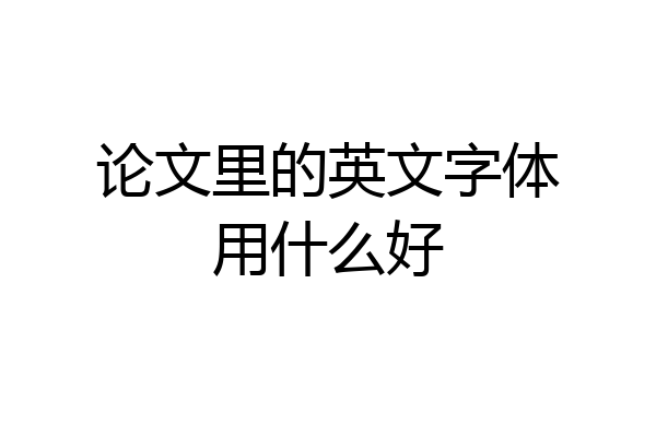 论文里的英文字体用什么好