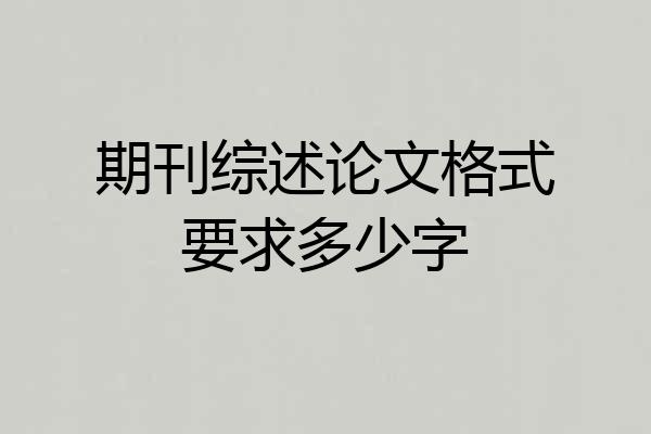 期刊综述论文格式要求多少字