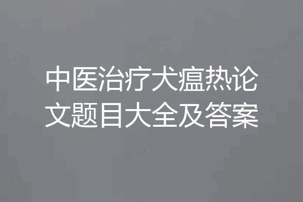 中医治疗犬瘟热论文题目大全及答案