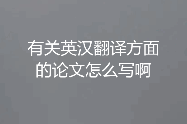 有关英汉翻译方面的论文怎么写啊