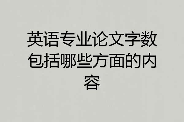 英语专业论文字数包括哪些方面的内容