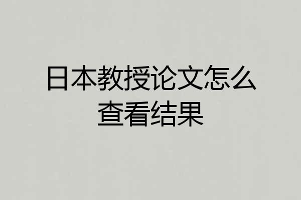 日本教授论文怎么查看结果