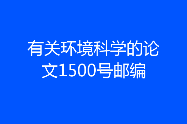 有关环境科学的论文1500号邮编