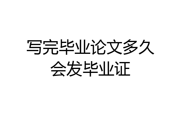 写完毕业论文多久会发毕业证