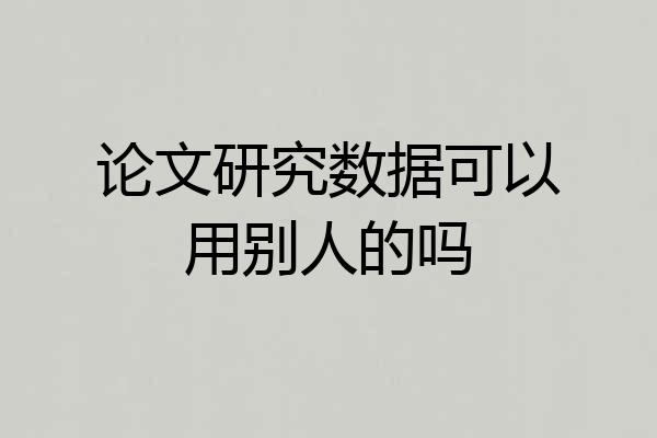 论文研究数据可以用别人的吗