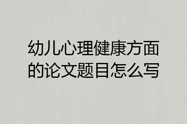 幼儿心理健康方面的论文题目怎么写