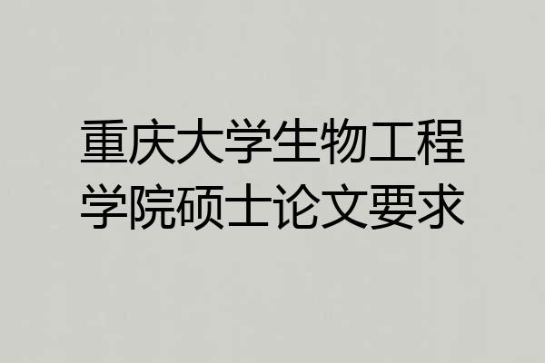 重庆大学生物工程学院硕士论文要求