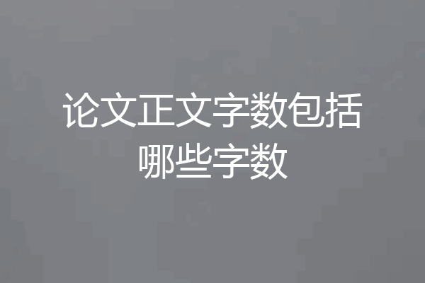 论文正文字数包括哪些字数