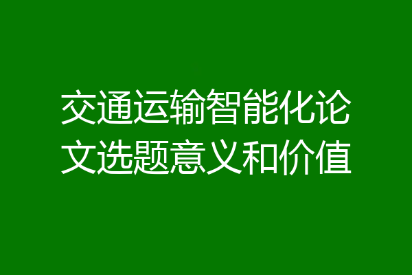 交通运输智能化论文选题意义和价值