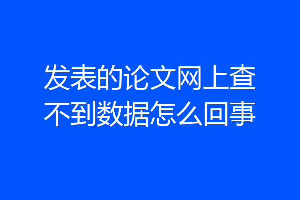 发表的论文网上查不到数据怎么回事