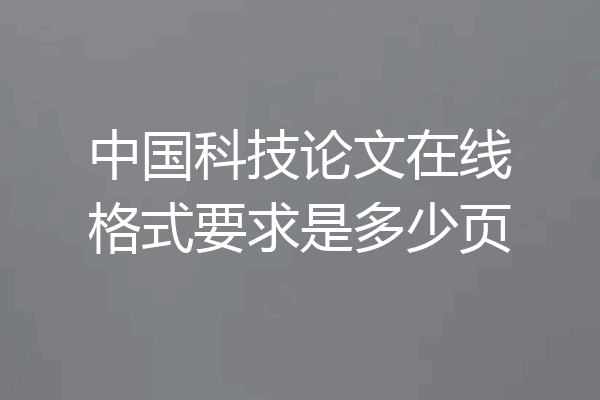 中国科技论文在线格式要求是多少页
