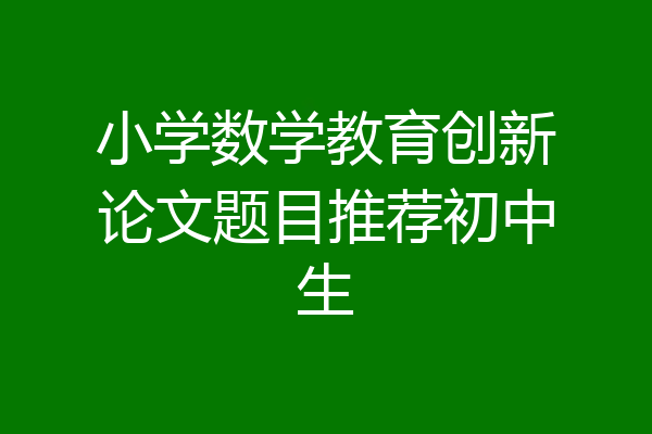 小学数学教育创新论文题目推荐初中生