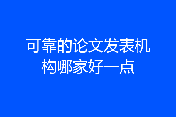 可靠的论文发表机构哪家好一点