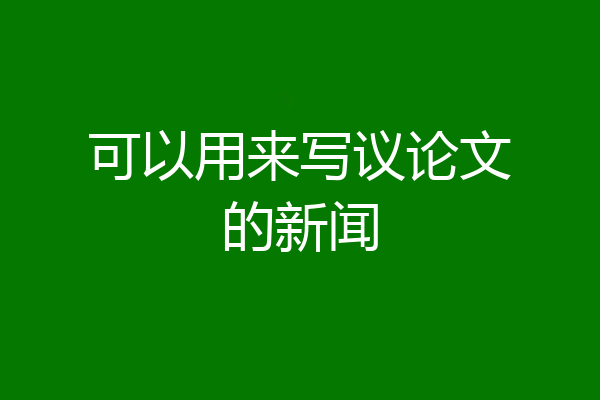 可以用来写议论文的新闻