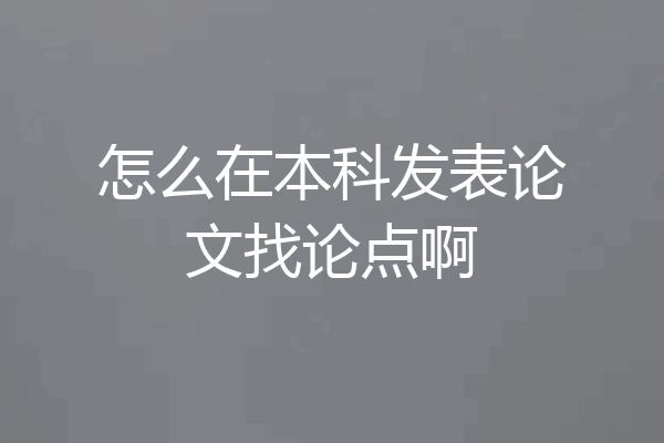 怎么在本科发表论文找论点啊