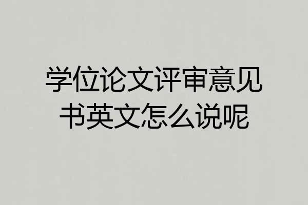 学位论文评审意见书英文怎么说呢