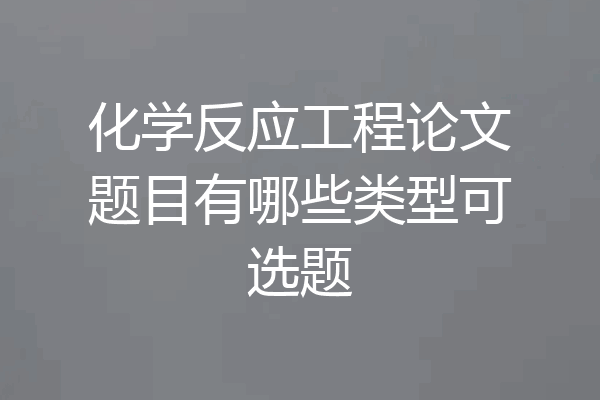 化学反应工程论文题目有哪些类型可选题