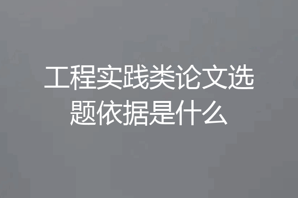 工程实践类论文选题依据是什么