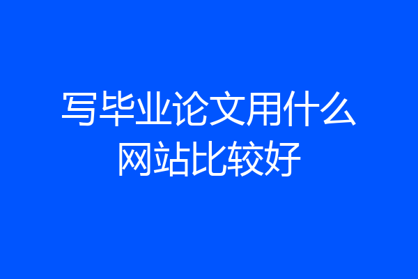 写毕业论文用什么网站比较好