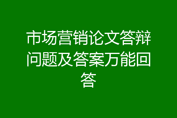 市场营销论文答辩问题及答案万能回答