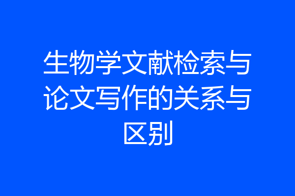 生物学文献检索与论文写作的关系与区别