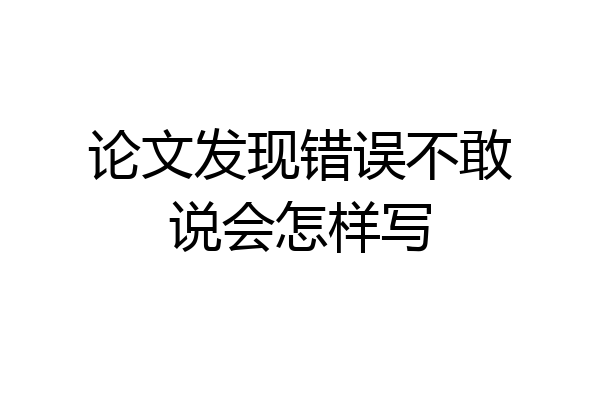 论文发现错误不敢说会怎样写