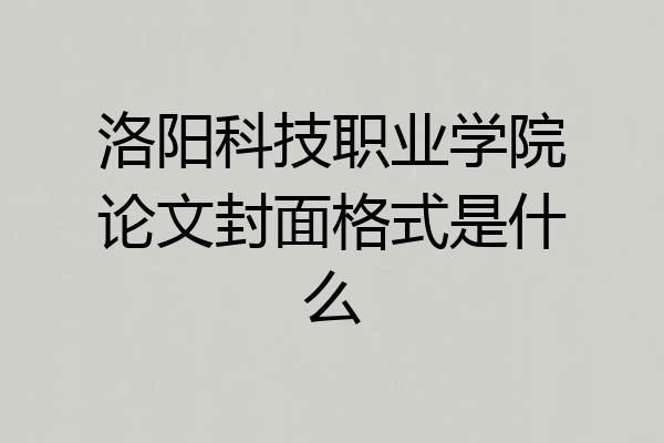 洛阳科技职业学院论文封面格式是什么