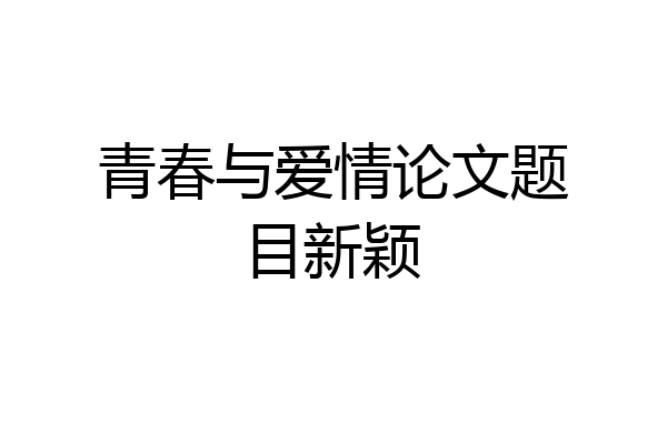青春与爱情论文题目新颖